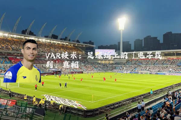 VAR技术：足球场上的「电子裁判」真相