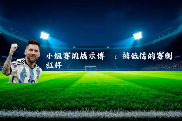 小组赛的战术博弈：被低估的赛制杠杆