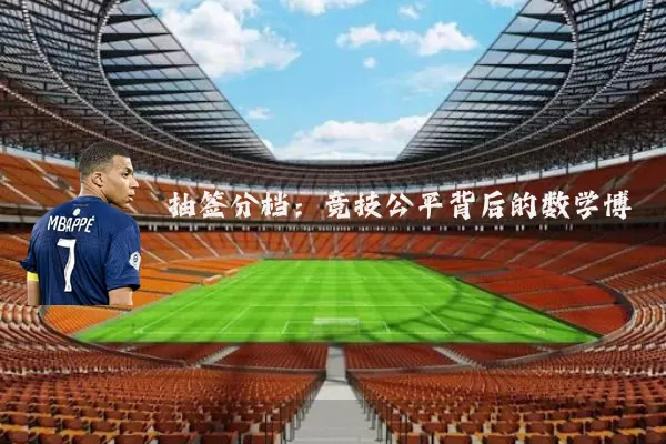 抽签分档：竞技公平背后的数学博弈