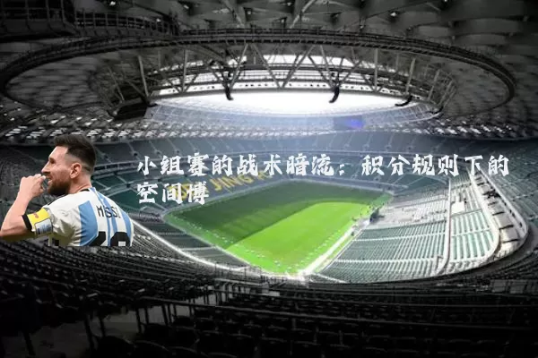 小组赛的战术暗流：积分规则下的空间博弈