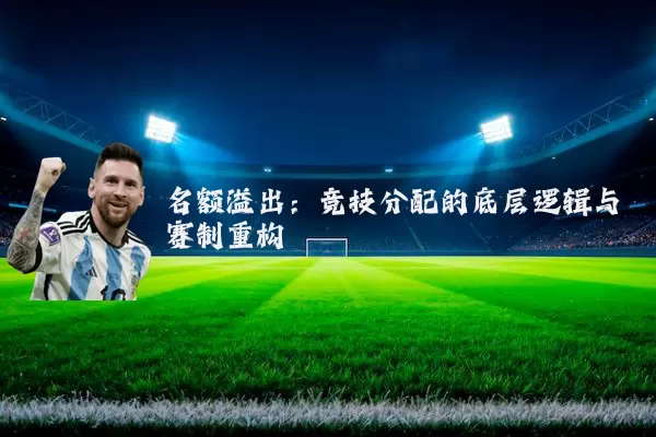 名额溢出：竞技分配的底层逻辑与赛制重构