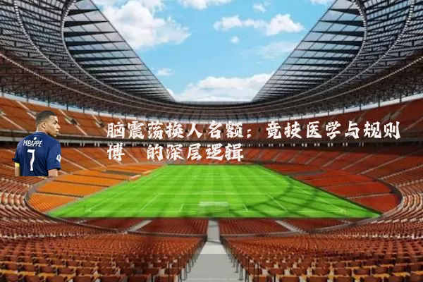 脑震荡换人名额：竞技医学与规则博弈的深层逻辑
