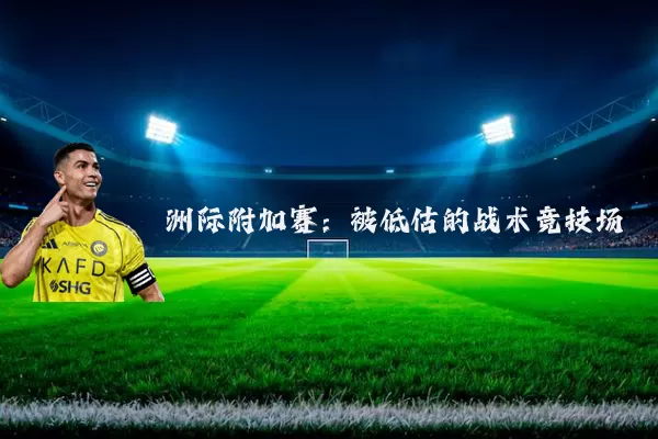 洲际附加赛：被低估的战术竞技场