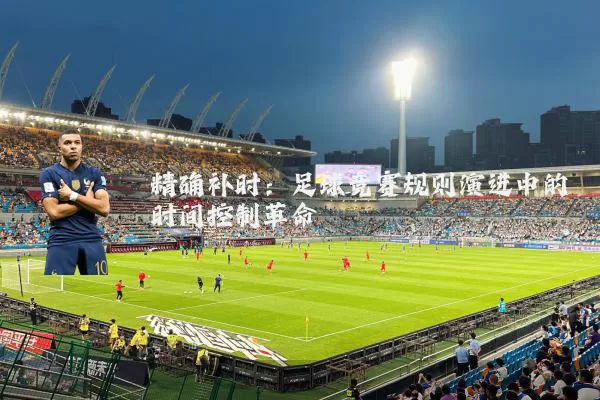 精确补时：足球竞赛规则演进中的时间控制革命
